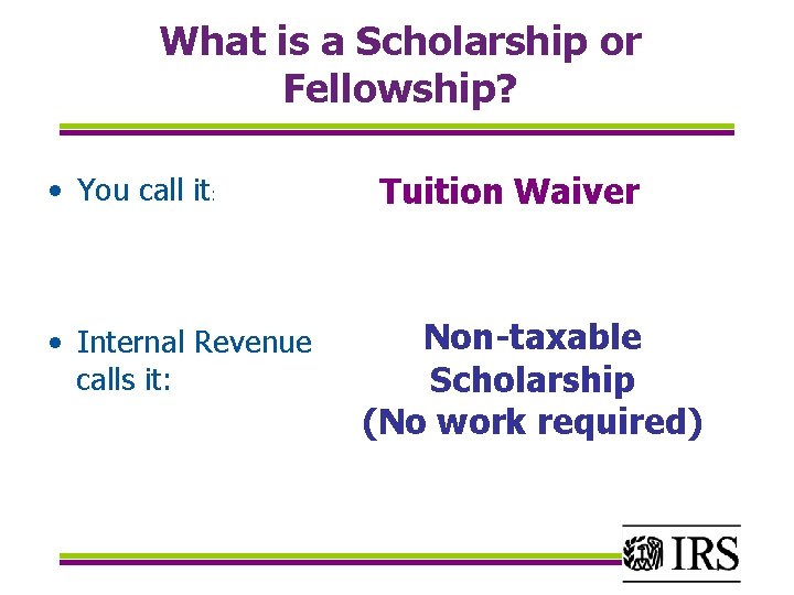 What is a Scholarship or Fellowship? • You call it: • Internal Revenue calls