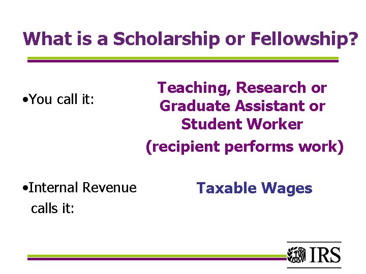 What is a Scholarship or Fellowship? • You call it: • Internal Revenue calls