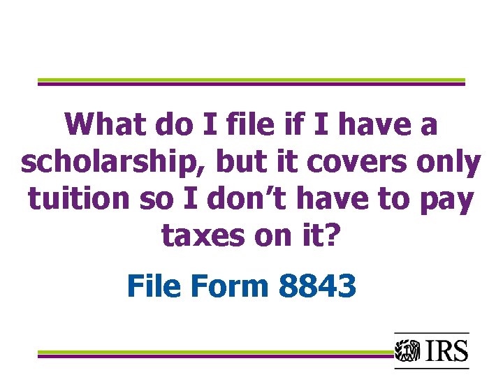 What do I file if I have a scholarship, but it covers only tuition