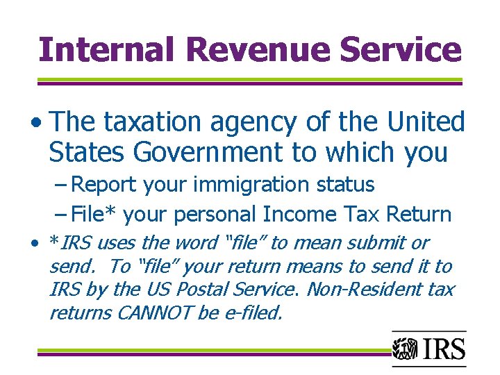 Internal Revenue Service • The taxation agency of the United States Government to which