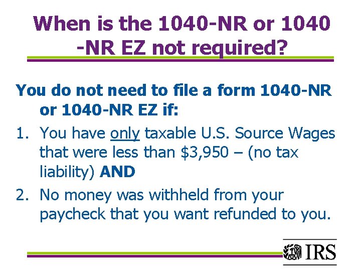 When is the 1040 -NR or 1040 -NR EZ not required? You do not
