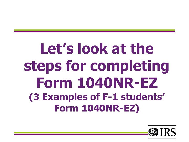 Let’s look at the steps for completing Form 1040 NR-EZ (3 Examples of F-1