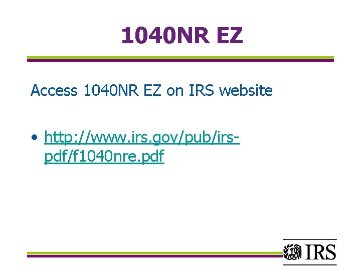 1040 NR EZ Access 1040 NR EZ on IRS website • http: //www. irs.