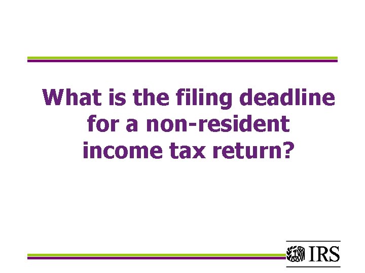 What is the filing deadline for a non-resident income tax return? 