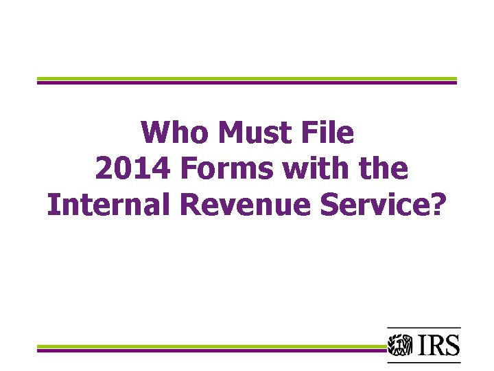 Who Must File 2014 Forms with the Internal Revenue Service? 