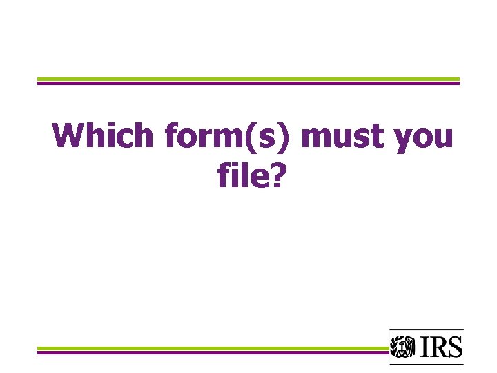 Which form(s) must you file? 