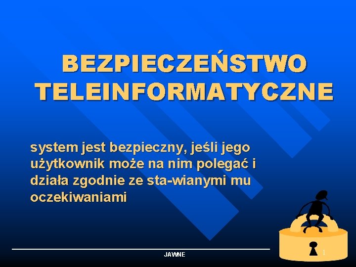 BEZPIECZEŃSTWO TELEINFORMATYCZNE system jest bezpieczny, jeśli jego użytkownik może na nim polegać i działa