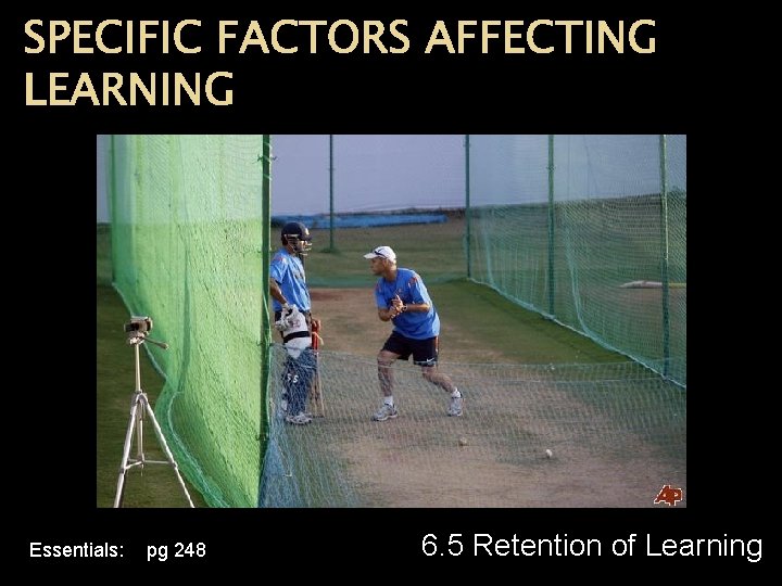 SPECIFIC FACTORS AFFECTING LEARNING Essentials: pg 248 6. 5 Retention of Learning SPECIFIC FACTORS AFFECTING LEARNING Essentials: pg 248 6. 5 Retention of Learning