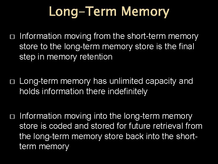 Long-Term Memory � Information moving from the short-term memory store to the long-term memory Long-Term Memory � Information moving from the short-term memory store to the long-term memory