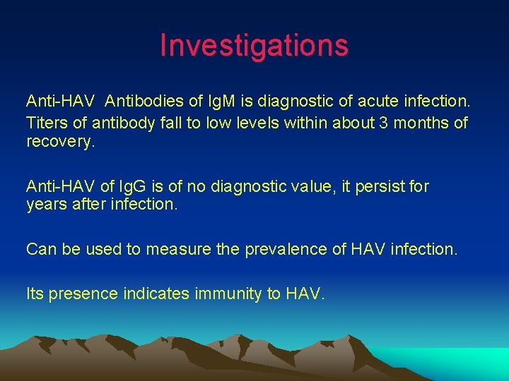 Investigations Anti-HAV Antibodies of Ig. M is diagnostic of acute infection. Titers of antibody