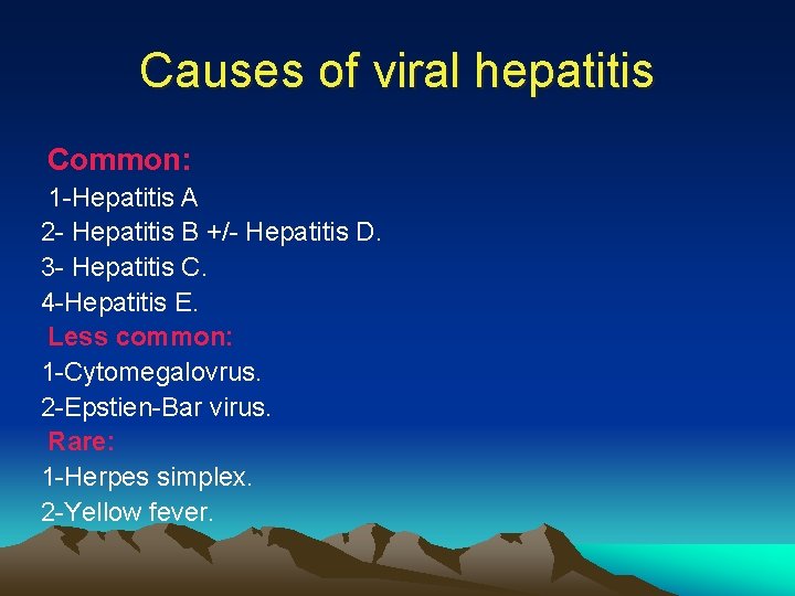 Causes of viral hepatitis Common: 1 -Hepatitis A 2 - Hepatitis B +/- Hepatitis