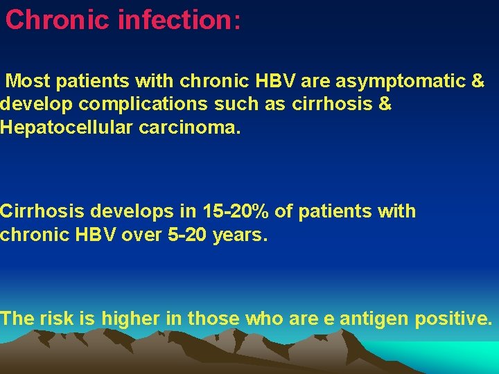 Chronic infection: Most patients with chronic HBV are asymptomatic & develop complications such as