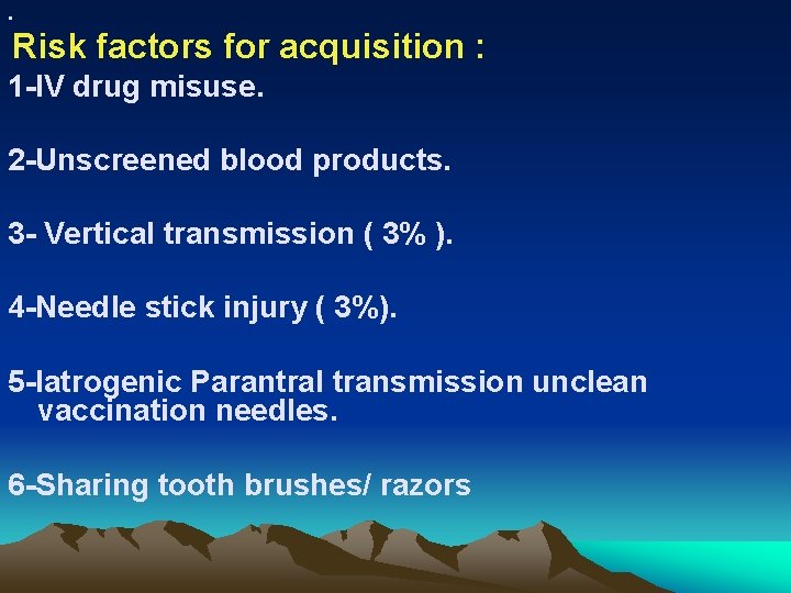 . Risk factors for acquisition : 1 -IV drug misuse. 2 -Unscreened blood products.