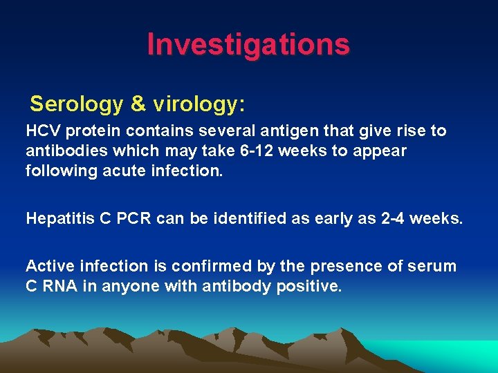 Investigations Serology & virology: HCV protein contains several antigen that give rise to antibodies