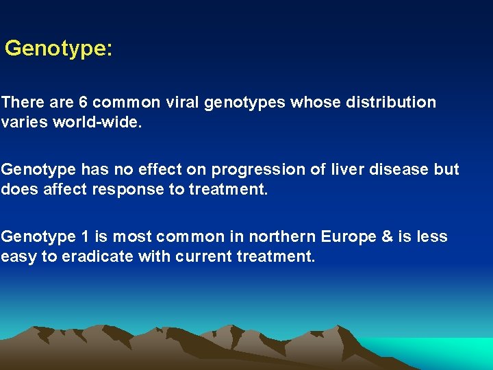 Genotype: There are 6 common viral genotypes whose distribution varies world-wide. Genotype has no