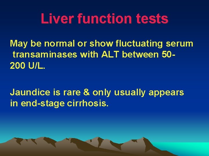 Liver function tests May be normal or show fluctuating serum transaminases with ALT between