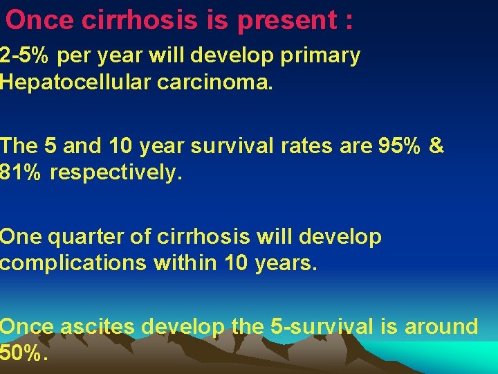 Once cirrhosis is present : 2 -5% per year will develop primary Hepatocellular carcinoma.