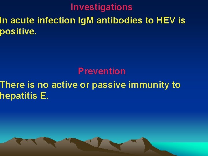 Investigations In acute infection Ig. M antibodies to HEV is positive. Prevention There is