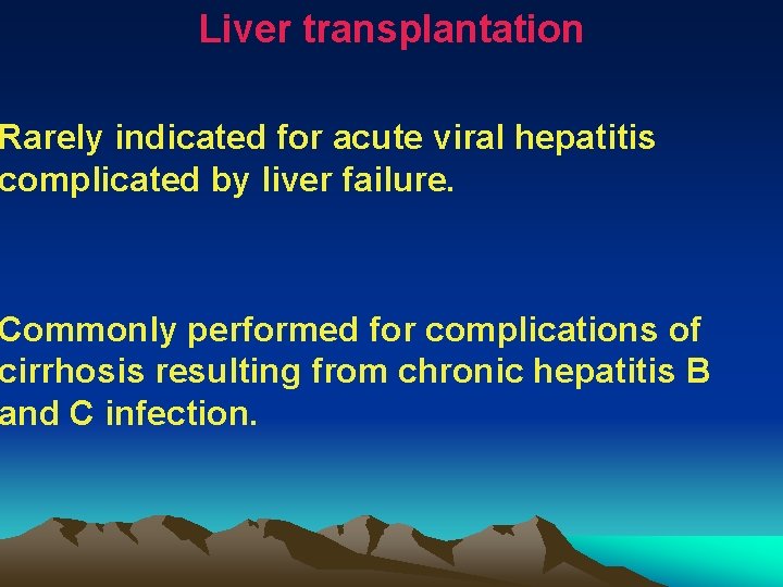 Liver transplantation Rarely indicated for acute viral hepatitis complicated by liver failure. Commonly performed