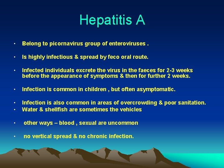 Hepatitis A • Belong to picornavirus group of enteroviruses. • Is highly infectious &