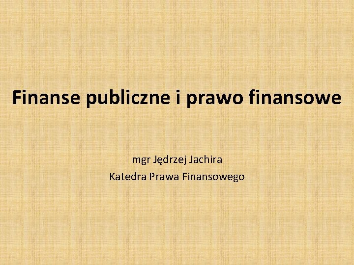 Finanse publiczne i prawo finansowe mgr Jędrzej Jachira Katedra Prawa Finansowego 