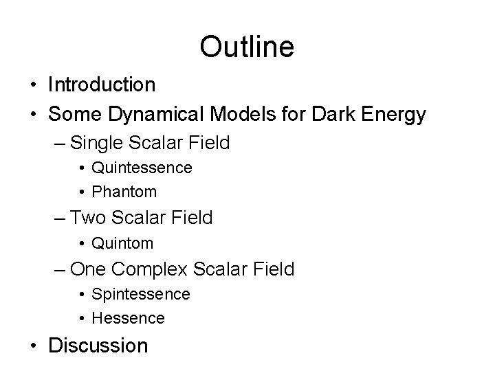 Outline • Introduction • Some Dynamical Models for Dark Energy – Single Scalar Field