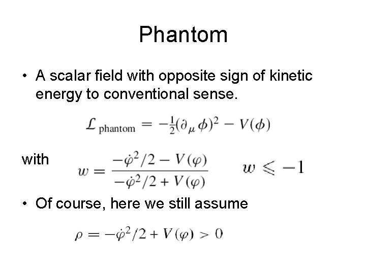 Phantom • A scalar field with opposite sign of kinetic energy to conventional sense.