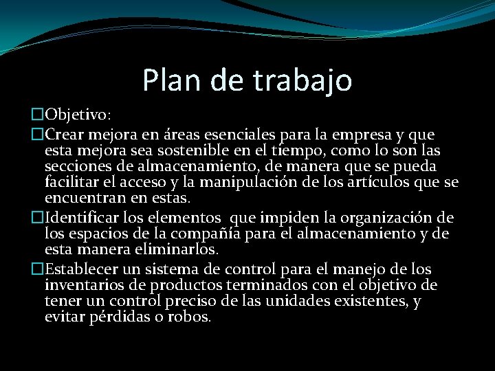 Plan de trabajo �Objetivo: �Crear mejora en áreas esenciales para la empresa y que