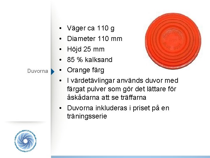 Duvorna • • • Väger ca 110 g Diameter 110 mm Höjd 25 mm