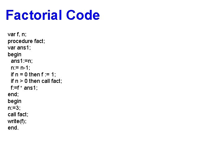 Factorial Code var f, n; procedure fact; var ans 1; begin ans 1: =n;