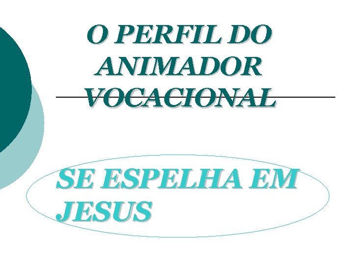 O PERFIL DO ANIMADOR VOCACIONAL SE ESPELHA EM JESUS 
