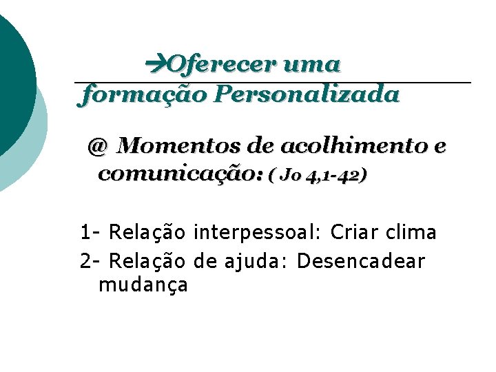  Oferecer uma formação Personalizada @ Momentos de acolhimento e comunicação: ( Jo 4,