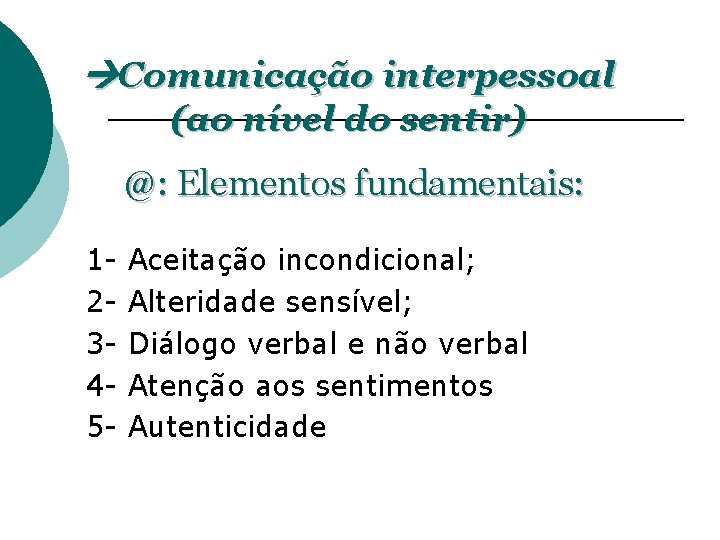  Comunicação interpessoal (ao nível do sentir) @: Elementos fundamentais: 12345 - Aceitação incondicional;