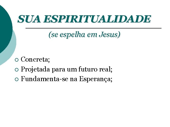 SUA ESPIRITUALIDADE (se espelha em Jesus) Concreta; ¡ Projetada para um futuro real; ¡