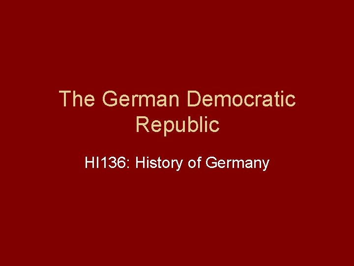 The German Democratic Republic HI 136: History of Germany 