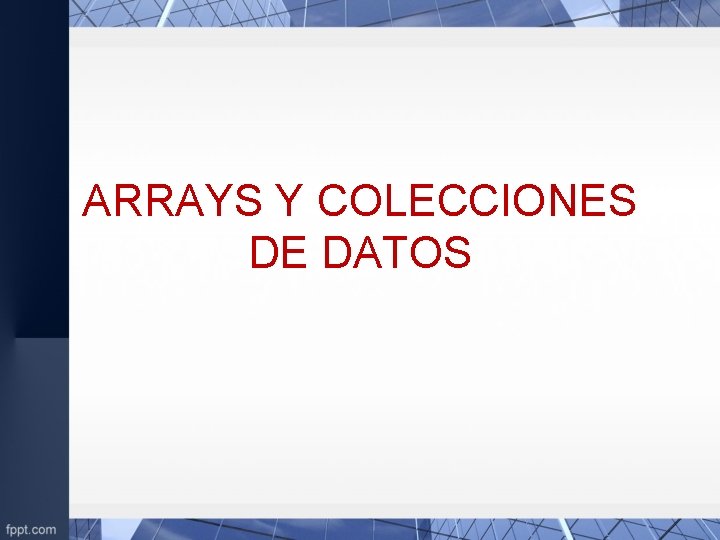 ARRAYS Y COLECCIONES DE DATOS 