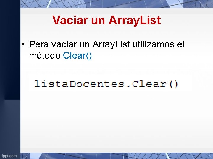 Vaciar un Array. List • Pera vaciar un Array. List utilizamos el método Clear()