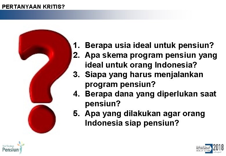 PERTANYAAN KRITIS? 1. Berapa usia ideal untuk pensiun? 2. Apa skema program pensiun yang