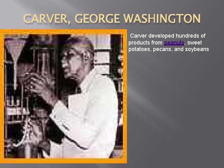 CARVER, GEORGE WASHINGTON Carver developed hundreds of products from peanuts, sweet potatoes, pecans, and