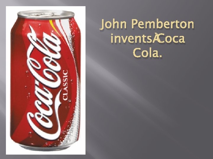 John Pemberton invents Coca Cola. 