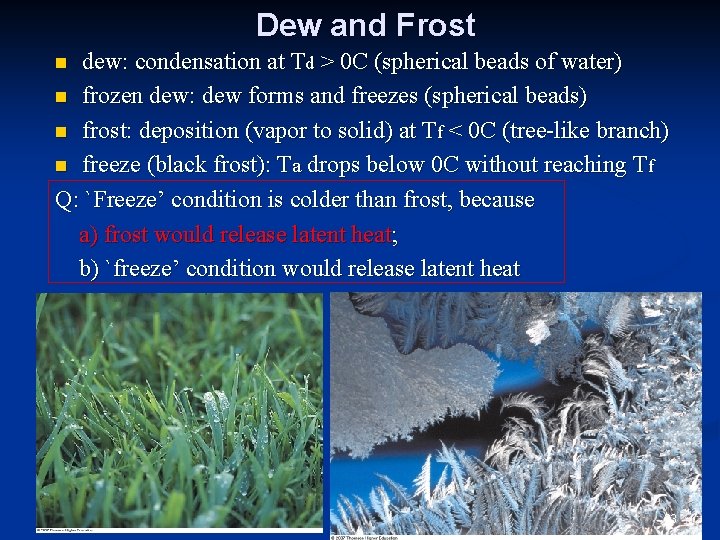 Dew and Frost dew: condensation at Td > 0 C (spherical beads of water)