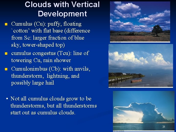 Clouds with Vertical Development n n n Cumulus (Cu): puffy, floating `cotton’ with flat