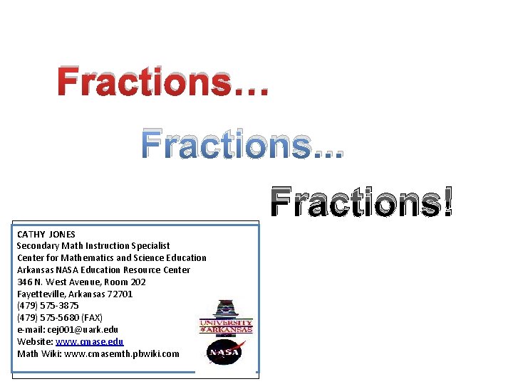 Fractions… Fractions. . . Fractions! CATHY JONES Secondary Math Instruction Specialist Center for Mathematics