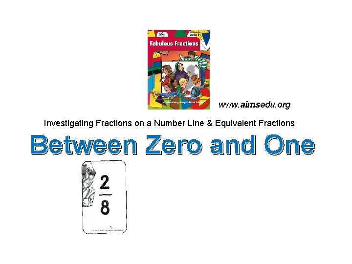 www. aimsedu. org Investigating Fractions on a Number Line & Equivalent Fractions Between Zero