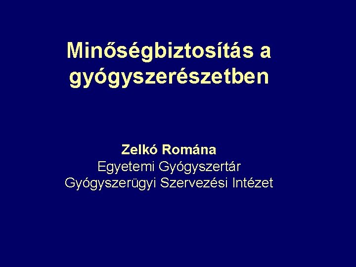 Minőségbiztosítás a gyógyszerészetben Zelkó Romána Egyetemi Gyógyszertár Gyógyszerügyi Szervezési Intézet 