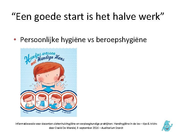 “Een goede start is het halve werk” • Persoonlijke hygiëne vs beroepshygiëne Informatiesessie voor