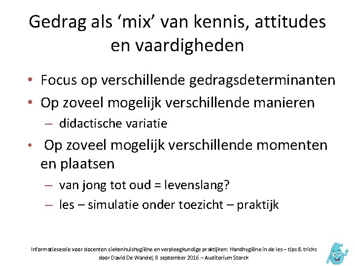 Gedrag als ‘mix’ van kennis, attitudes en vaardigheden • Focus op verschillende gedragsdeterminanten •