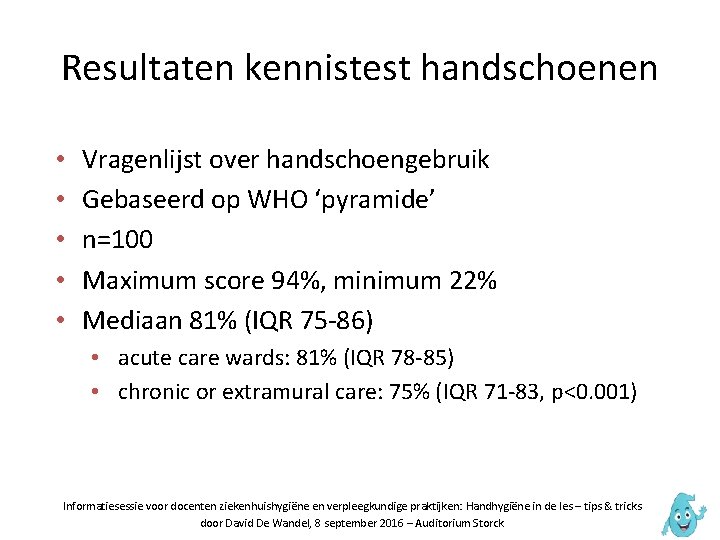 Resultaten kennistest handschoenen • • • Vragenlijst over handschoengebruik Gebaseerd op WHO ‘pyramide’ n=100