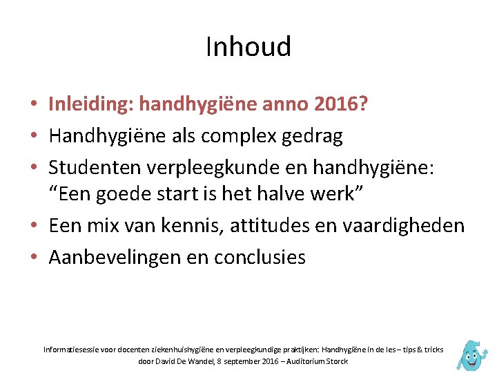 Inhoud • Inleiding: handhygiëne anno 2016? • Handhygiëne als complex gedrag • Studenten verpleegkunde