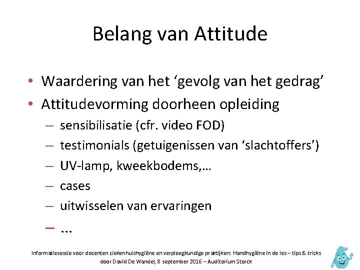 Belang van Attitude • Waardering van het ‘gevolg van het gedrag’ • Attitudevorming doorheen